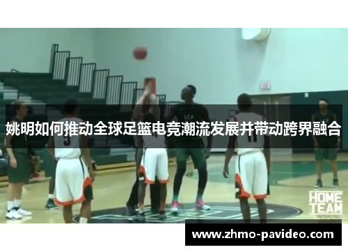 姚明如何推动全球足篮电竞潮流发展并带动跨界融合