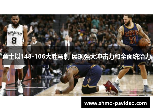 勇士以148-106大胜马刺 展现强大冲击力和全面统治力