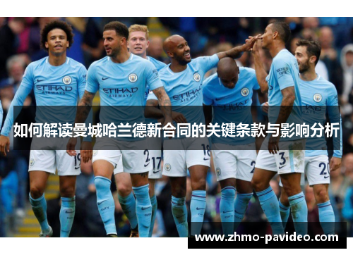 如何解读曼城哈兰德新合同的关键条款与影响分析