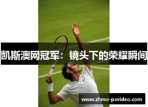凯斯澳网冠军：镜头下的荣耀瞬间