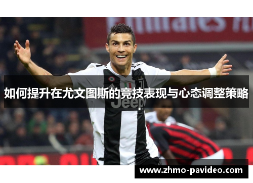 如何提升在尤文图斯的竞技表现与心态调整策略