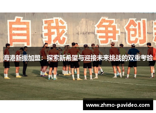 海港新援加盟:探索新希望与迎接未来挑战的双重考验