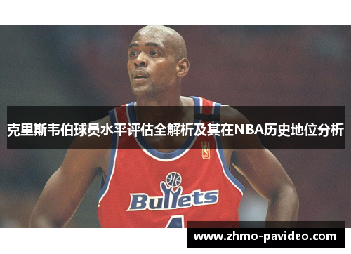 克里斯韦伯球员水平评估全解析及其在NBA历史地位分析