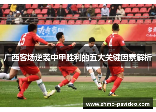广西客场逆袭中甲胜利的五大关键因素解析