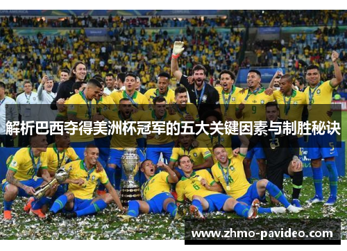 解析巴西夺得美洲杯冠军的五大关键因素与制胜秘诀