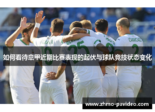 如何看待意甲近期比赛表现的起伏与球队竞技状态变化