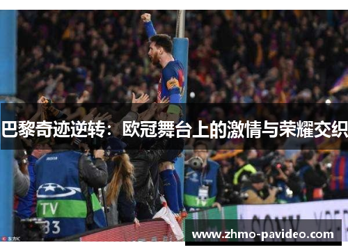 巴黎奇迹逆转：欧冠舞台上的激情与荣耀交织