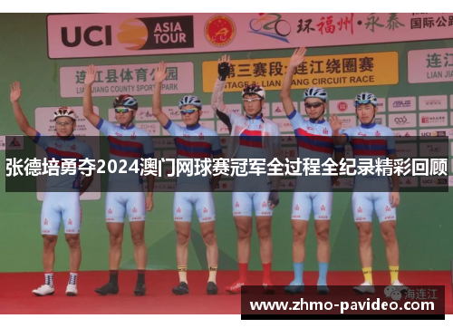张德培勇夺2024澳门网球赛冠军全过程全纪录精彩回顾