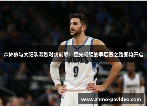 森林狼与太阳队激烈对决前瞻：星光闪耀的季后赛之路即将开启