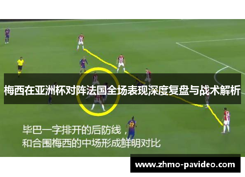 梅西在亚洲杯对阵法国全场表现深度复盘与战术解析
